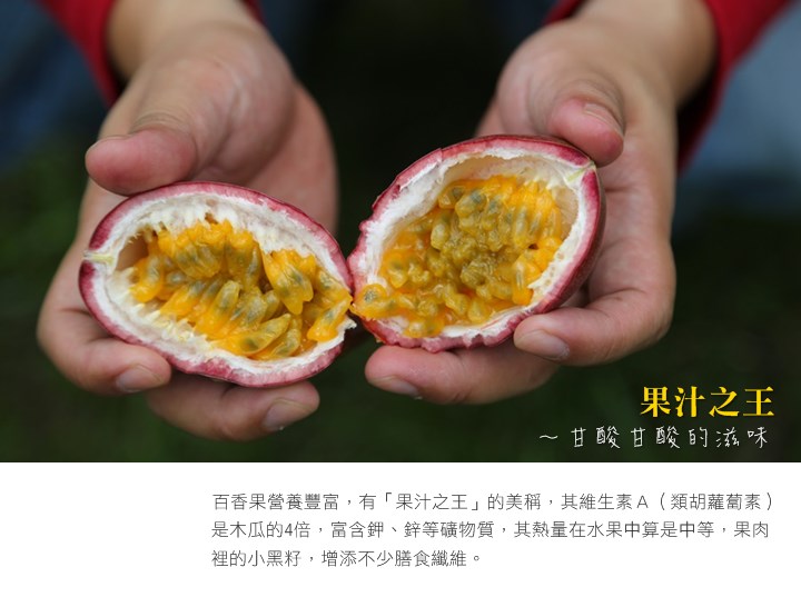 百香果營養豐富，有「果汁之王」的美稱，其維生素Ａ（類胡蘿蔔素）氏木瓜的4倍，富含鉀、鋅等礦物質，其熱量在水果中算是中等，果肉裡的小黑籽，增添不少膳食纖維。